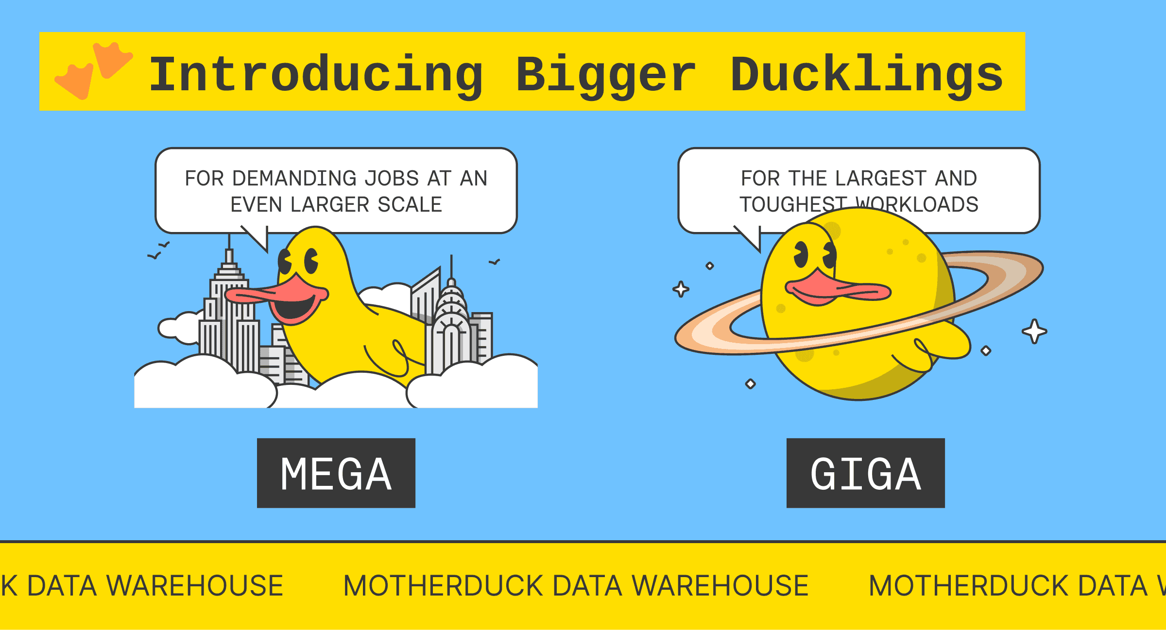 Introducing Mega and Giga Ducklings: Scaling Up, Way Up